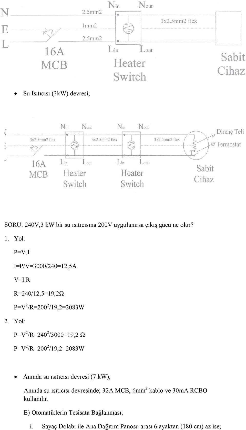 Yol: =V 2 /R=240 2 /3000=19,2 Ω =V 2 /R=200 2 /19,2=2083W Anında su ısıtıcısı devresi (7 kw); Anında su ısıtıcısı