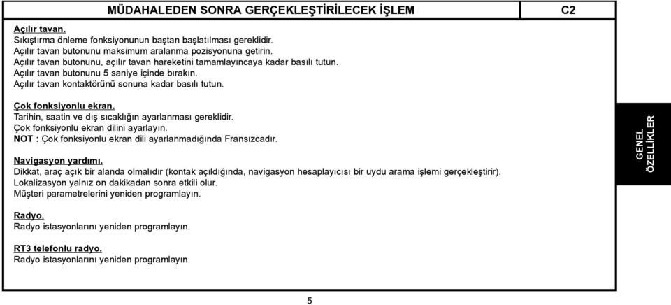 C2 Çok fonksiyonlu ekran. Tarihin, saatin ve dış sıcaklığın ayarlanması gereklidir. Çok fonksiyonlu ekran dilini ayarlayın. NOT : Çok fonksiyonlu ekran dili ayarlanmadığında Fransızcadır.