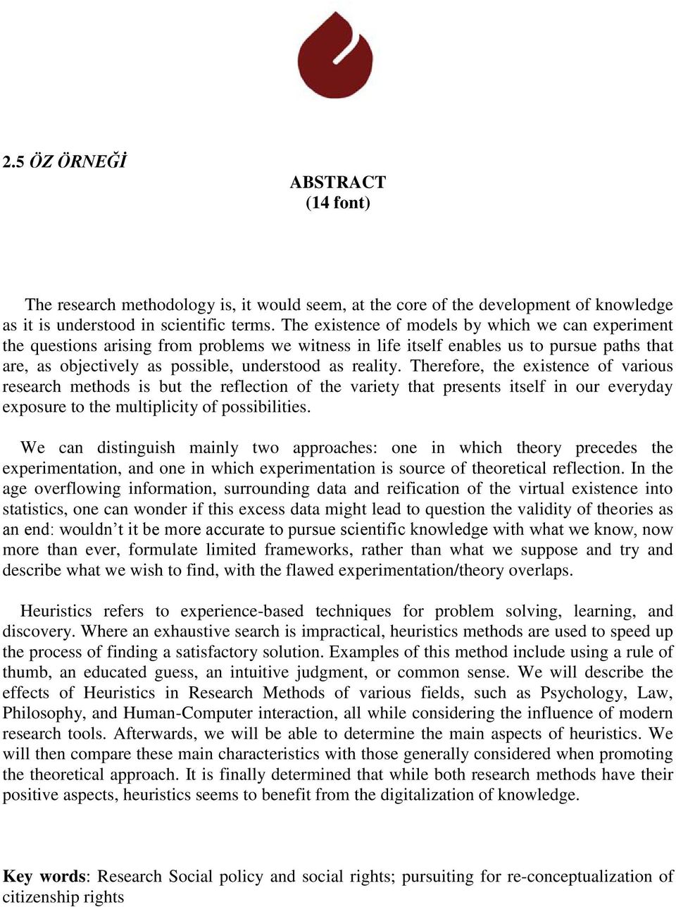 Therefore, the existence of various research methods is but the reflection of the variety that presents itself in our everyday exposure to the multiplicity of possibilities.