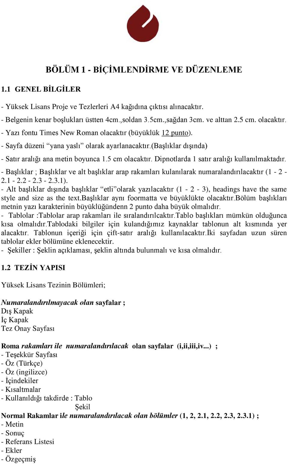 5 cm olacaktır. Dipnotlarda 1 satır aralığı kullanılmaktadır. - Başlıklar ; Başlıklar ve alt başlıklar arap rakamları kulanılarak numaralandırılacaktır (1-2 - 2.1-2.2-2.3-2.3.1).