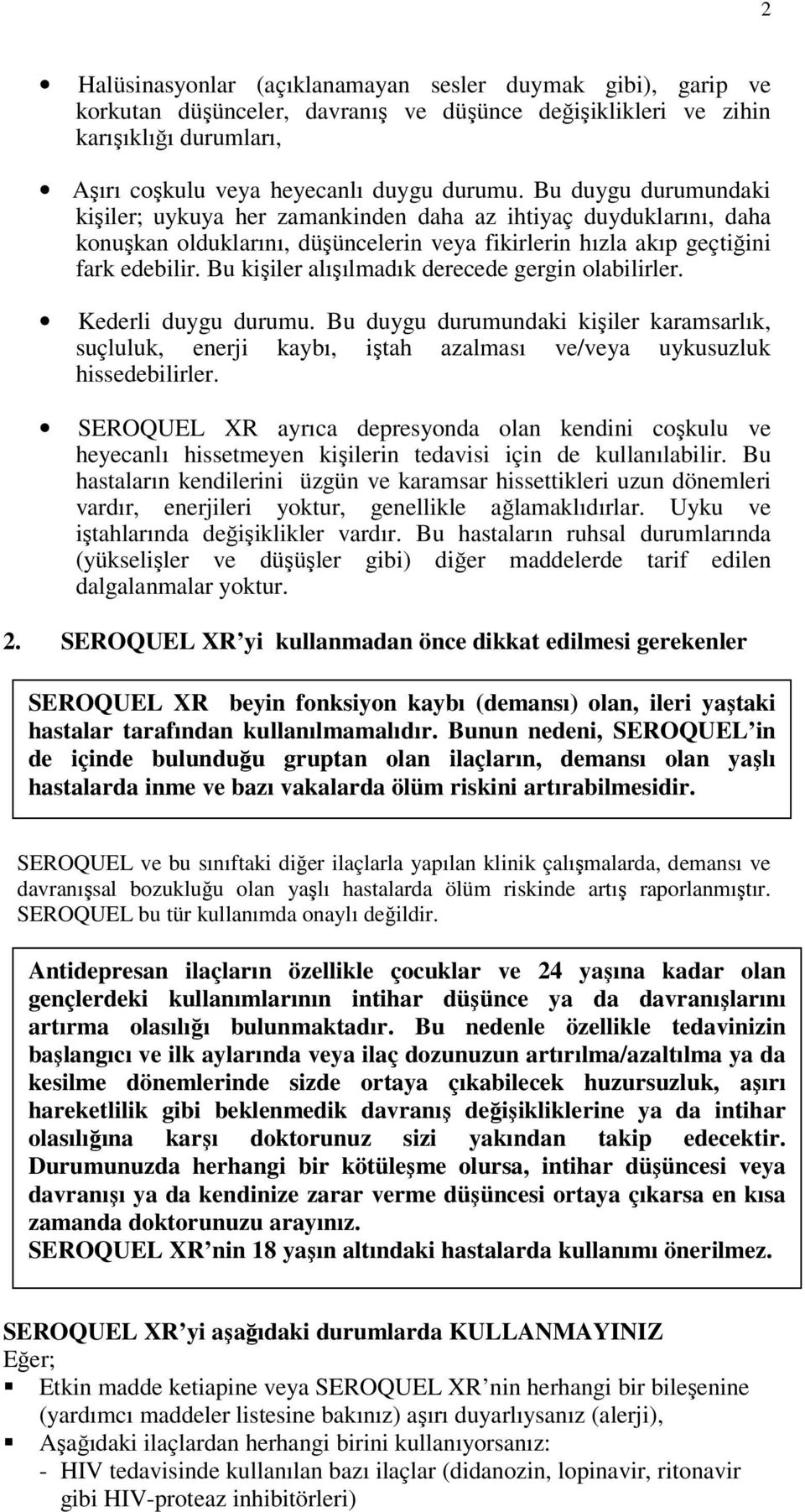 Bu kişiler alışılmadık derecede gergin olabilirler. Kederli duygu durumu. Bu duygu durumundaki kişiler karamsarlık, suçluluk, enerji kaybı, iştah azalması ve/veya uykusuzluk hissedebilirler.