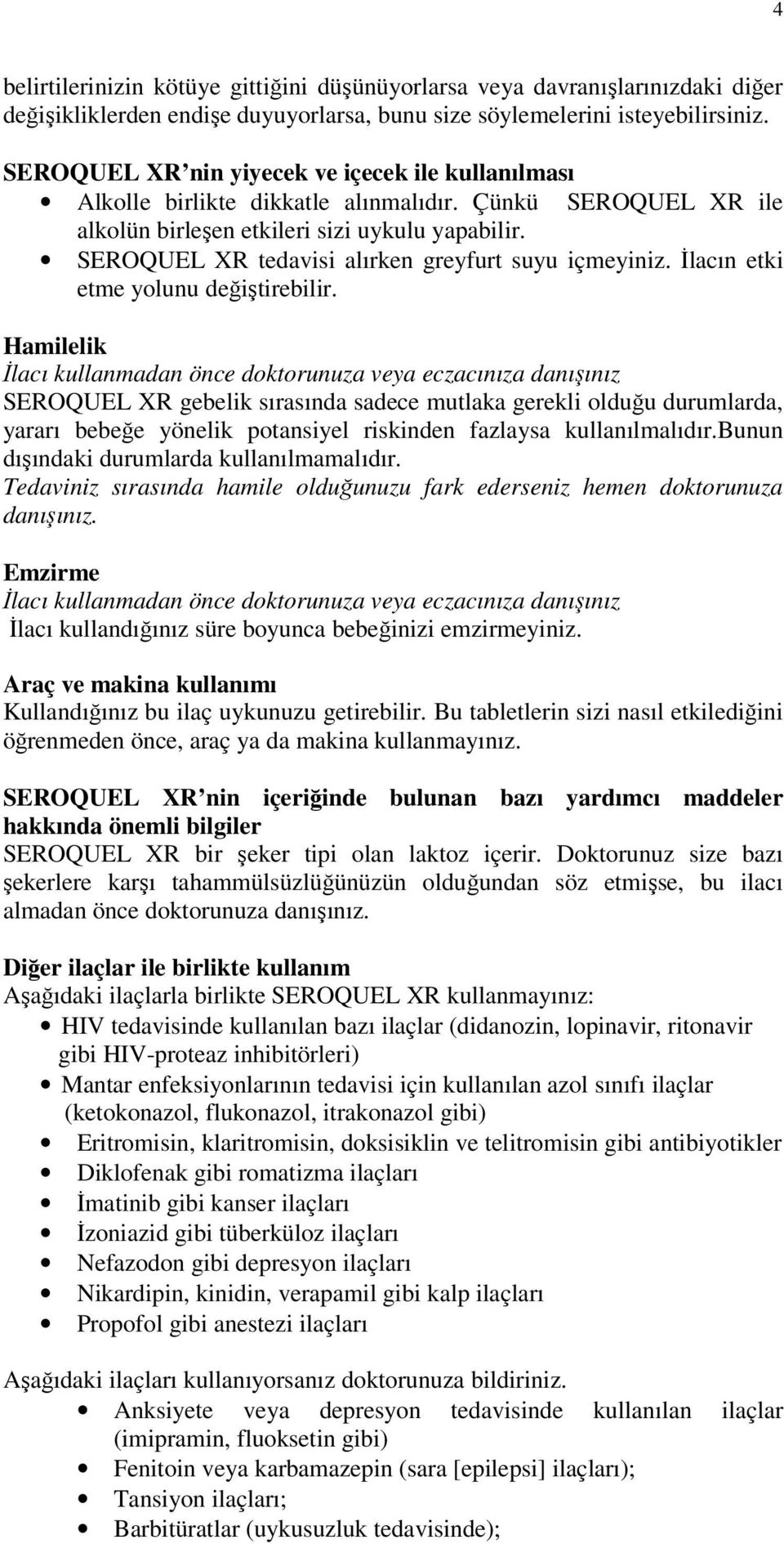 SEROQUEL XR tedavisi alırken greyfurt suyu içmeyiniz. İlacın etki etme yolunu değiştirebilir.