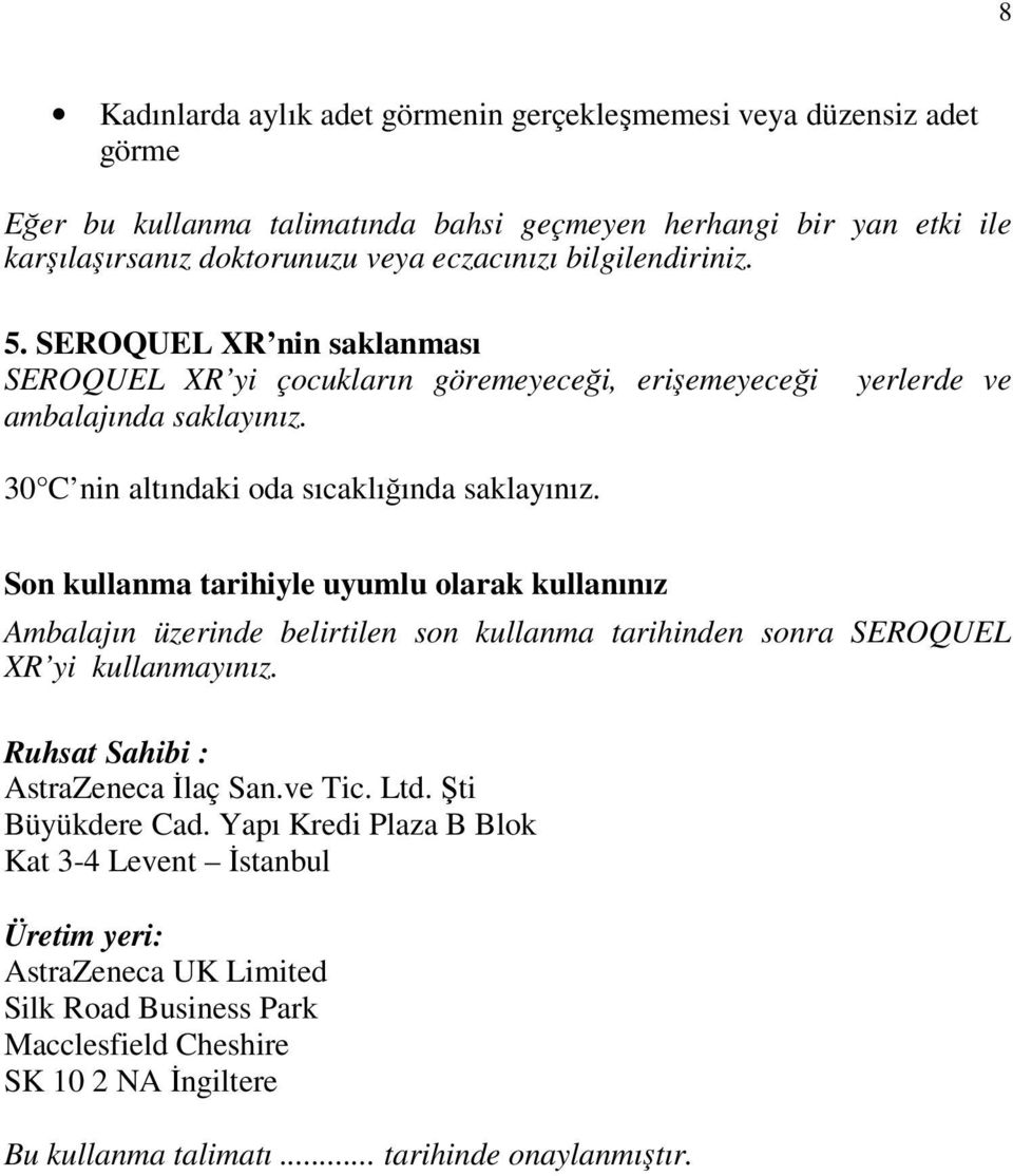 Son kullanma tarihiyle uyumlu olarak kullanınız Ambalajın üzerinde belirtilen son kullanma tarihinden sonra SEROQUEL XR yi kullanmayınız. Ruhsat Sahibi : AstraZeneca İlaç San.ve Tic. Ltd.