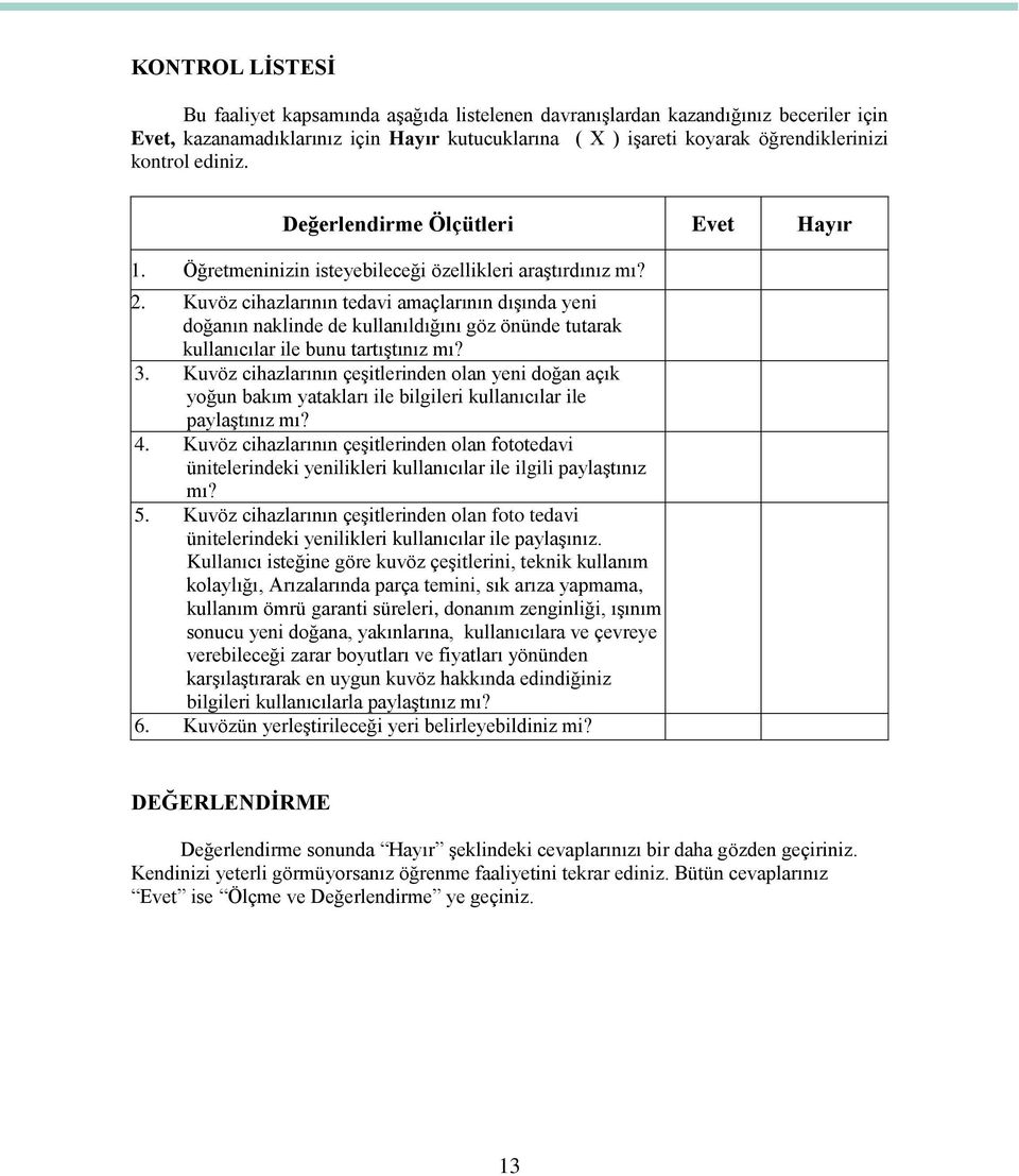 Kuvöz cihazlarının tedavi amaçlarının dışında yeni doğanın naklinde de kullanıldığını göz önünde tutarak kullanıcılar ile bunu tartıştınız mı? 3.