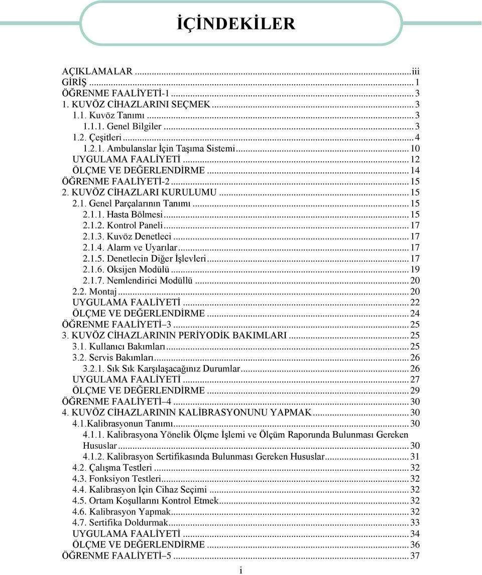 .. 17 2.1.3. Kuvöz Denetleci... 17 2.1.4. Alarm ve Uyarılar... 17 2.1.5. Denetlecin Diğer İşlevleri... 17 2.1.6. Oksijen Modülü... 19 2.1.7. Nemlendirici Modüllü... 20 2.2. Montaj.