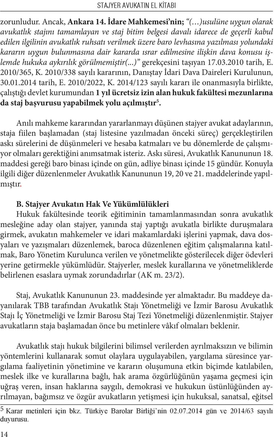 yazılması yolundaki kararın uygun bulunmasına dair kararda ısrar edilmesine ilişkin dava konusu işlemde hukuka aykırılık görülmemiştir(...) gerekçesini taşıyan 17.03.2010 tarih, E. 2010/365, K.