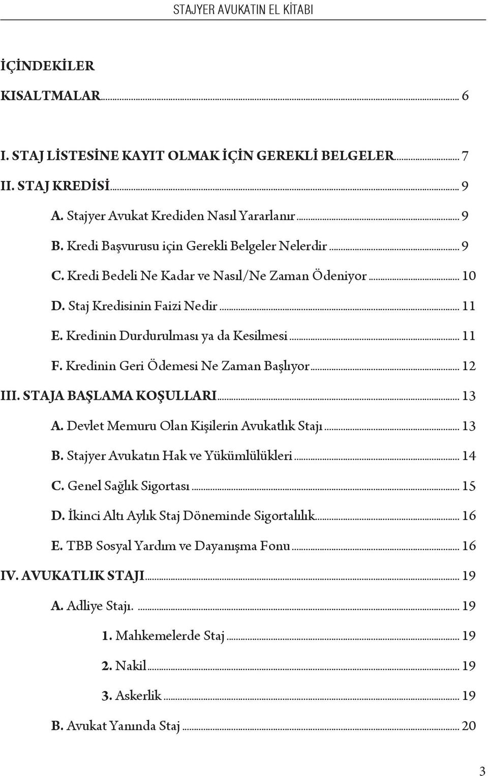 Kredinin Geri Ödemesi Ne Zaman Başlıyor... 12 III. STAJA BAŞLAMA KOŞULLARI... 13 A. Devlet Memuru Olan Kişilerin Avukatlık Stajı... 13 B. Stajyer Avukatın Hak ve Yükümlülükleri... 14 C.