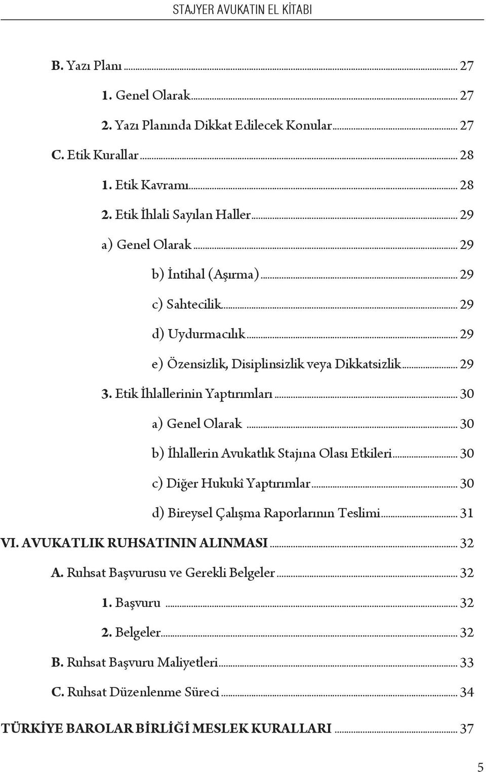 .. 30 b) İhlallerin Avukatlık Stajına Olası Etkileri... 30 c) Diğer Hukukî Yaptırımlar... 30 d) Bireysel Çalışma Raporlarının Teslimi... 31 VI. AVUKATLIK RUHSATININ ALINMASI... 32 A.