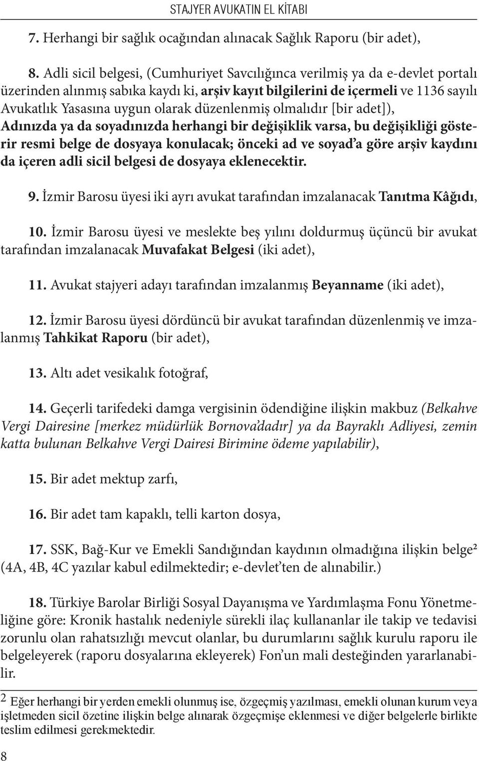 düzenlenmiş olmalıdır [bir adet]), Adınızda ya da soyadınızda herhangi bir değişiklik varsa, bu değişikliği gösterir resmi belge de dosyaya konulacak; önceki ad ve soyad a göre arşiv kaydını da