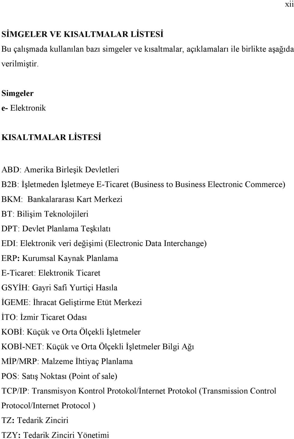 Teknolojileri DPT: Devlet Planlama Teşkılatı EDI: Elektronik veri değişimi (Electronic Data Interchange) ERP: Kurumsal Kaynak Planlama E-Ticaret: Elektronik Ticaret GSYİH: Gayri Safi Yurtiçi Hasıla