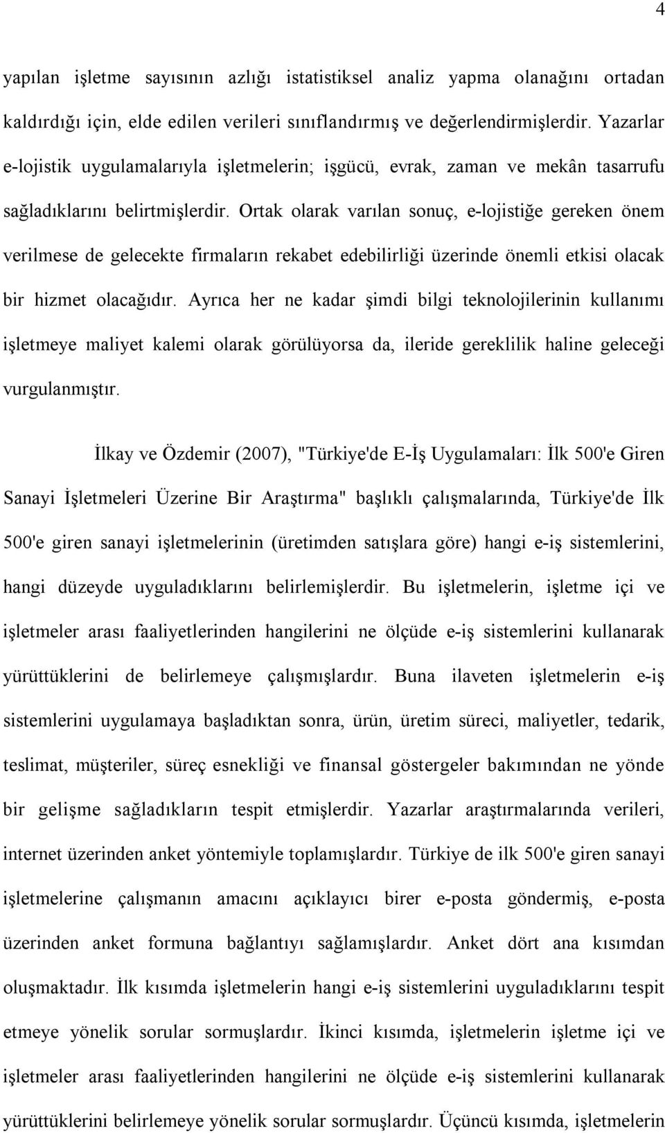 Ortak olarak varılan sonuç, e-lojistiğe gereken önem verilmese de gelecekte firmaların rekabet edebilirliği üzerinde önemli etkisi olacak bir hizmet olacağıdır.