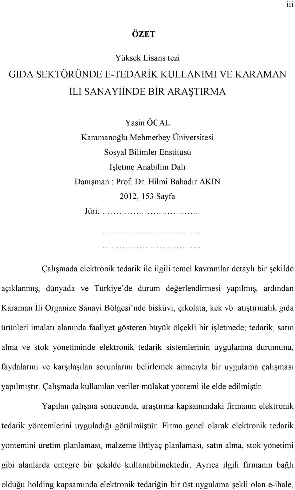 ..... Çalışmada elektronik tedarik ile ilgili temel kavramlar detaylı bir şekilde açıklanmış, dünyada ve Türkiye de durum değerlendirmesi yapılmış, ardından Karaman İli Organize Sanayi Bölgesi nde