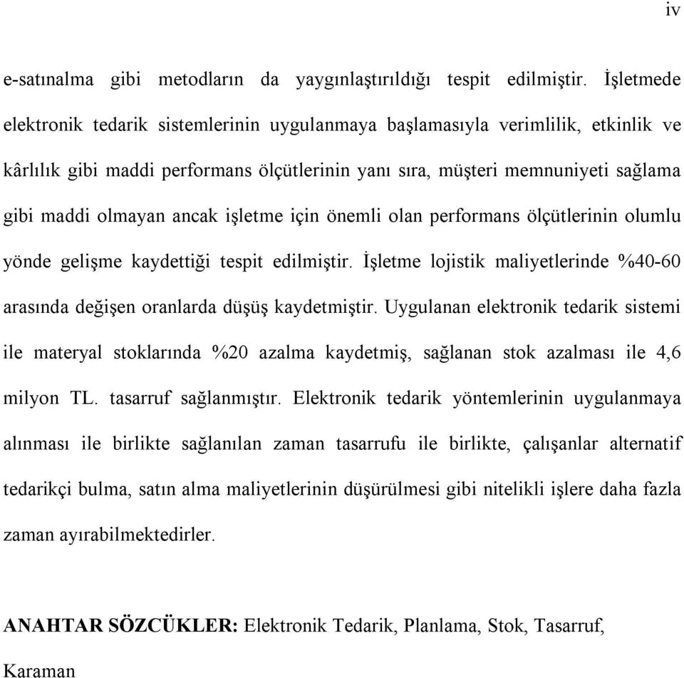 işletme için önemli olan performans ölçütlerinin olumlu yönde gelişme kaydettiği tespit edilmiştir. İşletme lojistik maliyetlerinde %40-60 arasında değişen oranlarda düşüş kaydetmiştir.