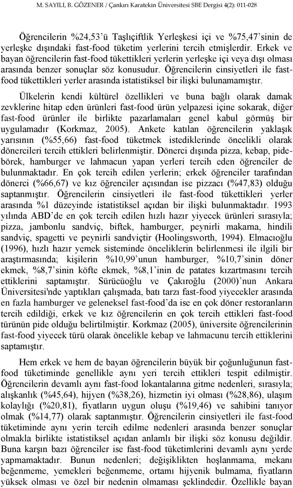 Öğrencilerin cinsiyetleri ile fastfood tükettikleri yerler arasında istatistiksel bir iliģki bulunamamıģtır.