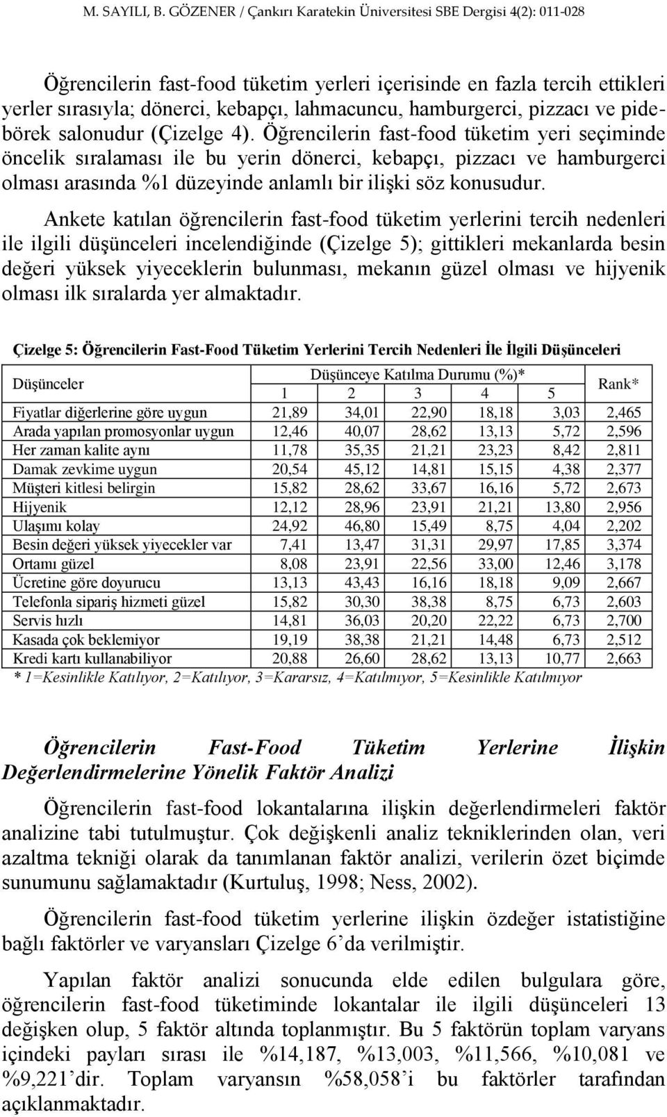 Ankete katılan öğrencilerin fast-food tüketim yerlerini tercih nedenleri ile ilgili düģünceleri incelendiğinde (Çizelge 5); gittikleri mekanlarda besin değeri yüksek yiyeceklerin bulunması, mekanın