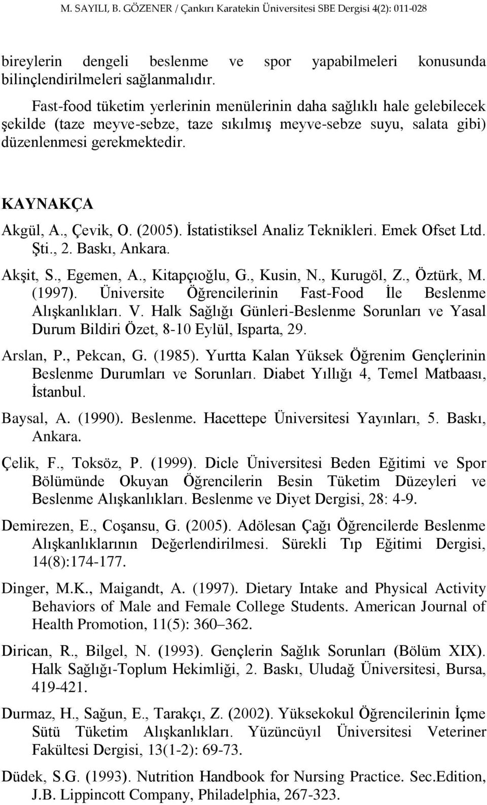 , Çevik, O. (2005). Ġstatistiksel Analiz Teknikleri. Emek Ofset Ltd. ġti., 2. Baskı, Ankara. AkĢit, S., Egemen, A., Kitapçıoğlu, G., Kusin, N., Kurugöl, Z., Öztürk, M. (1997).