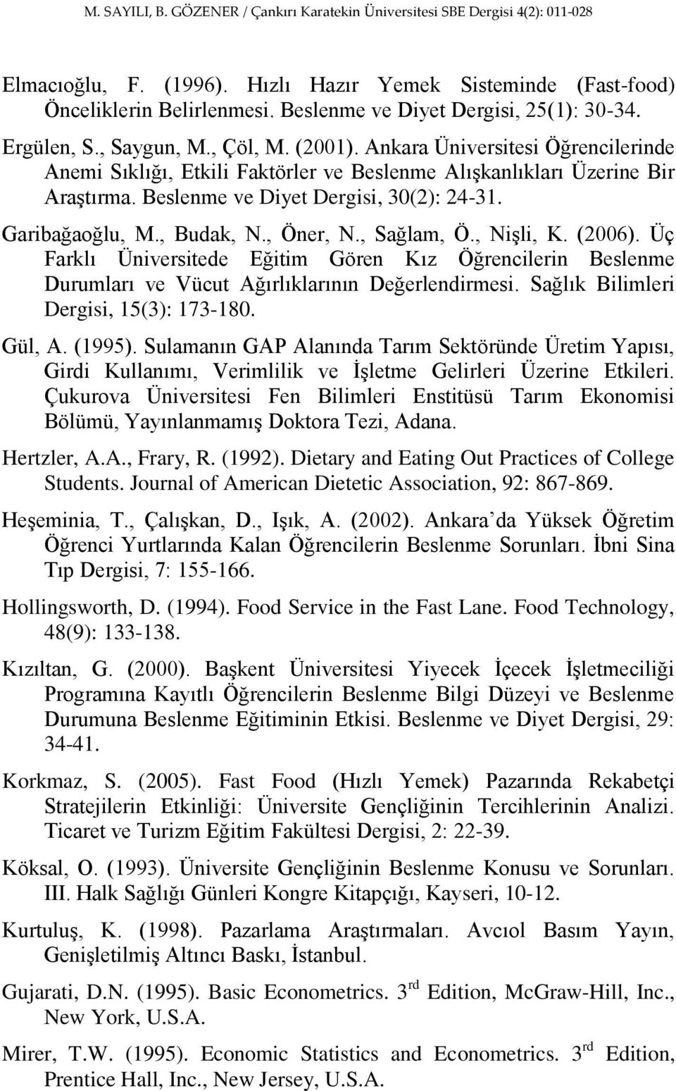 , Sağlam, Ö., NiĢli, K. (2006). Üç Farklı Üniversitede Eğitim Gören Kız Öğrencilerin Beslenme Durumları ve Vücut Ağırlıklarının Değerlendirmesi. Sağlık Bilimleri Dergisi, 15(3): 173-180. Gül, A.