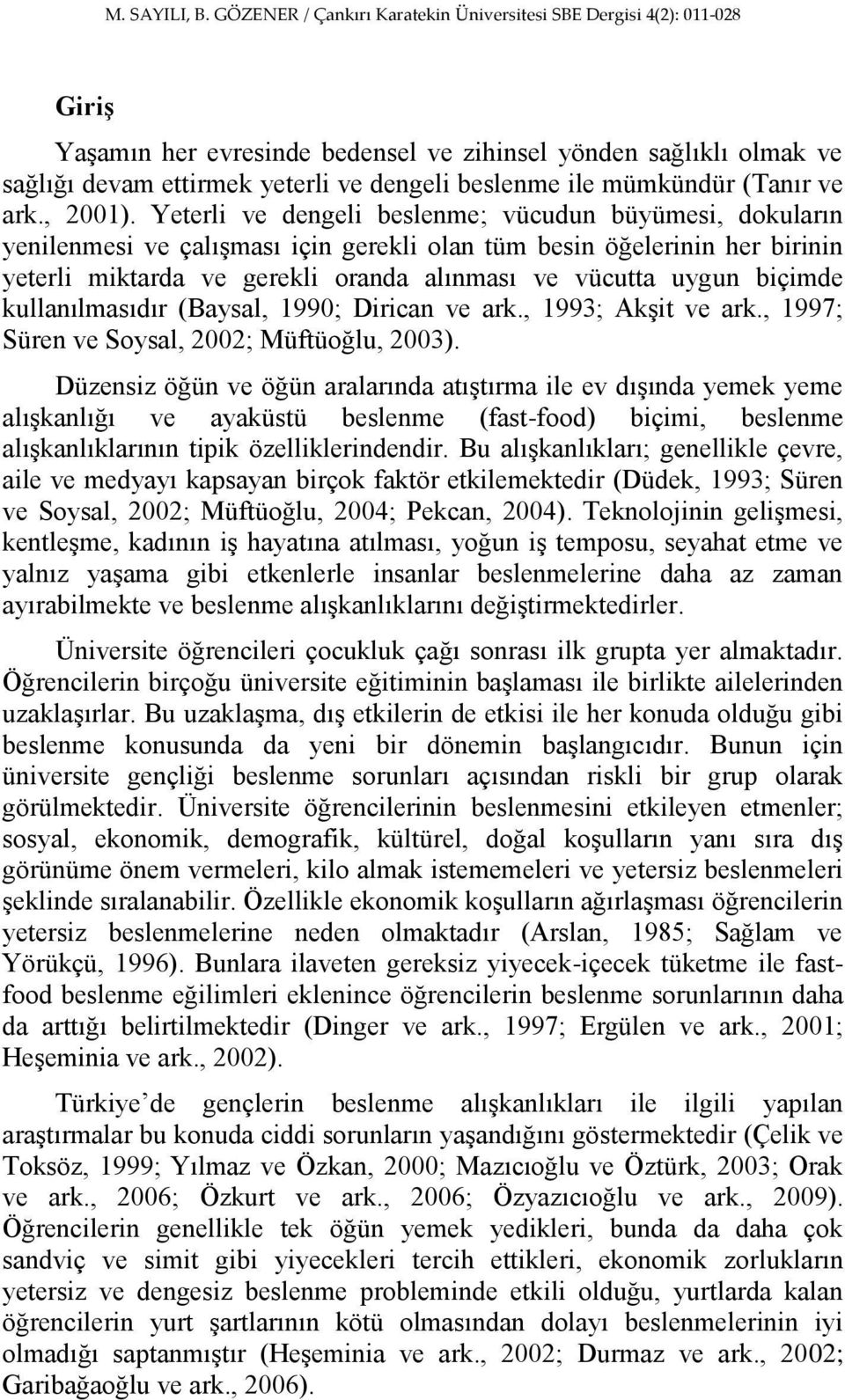 biçimde kullanılmasıdır (Baysal, 1990; Dirican ve ark., 1993; AkĢit ve ark., 1997; Süren ve Soysal, 2002; Müftüoğlu, 2003).