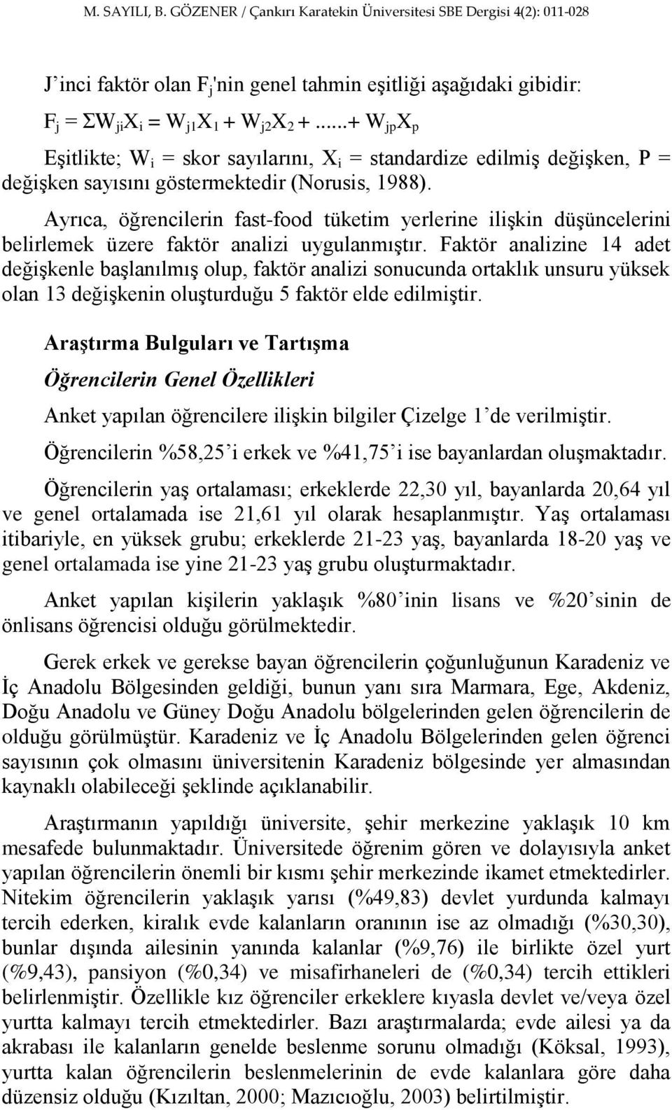 Ayrıca, öğrencilerin fast-food tüketim yerlerine iliģkin düģüncelerini belirlemek üzere faktör analizi uygulanmıģtır.