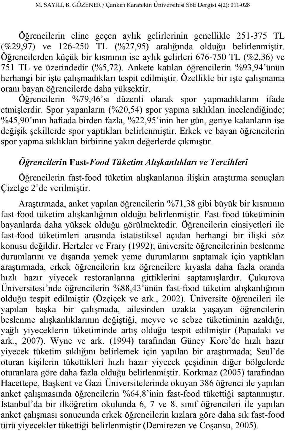 Özellikle bir iģte çalıģmama oranı bayan öğrencilerde daha yüksektir. Öğrencilerin %79,46 sı düzenli olarak spor yapmadıklarını ifade etmiģlerdir.