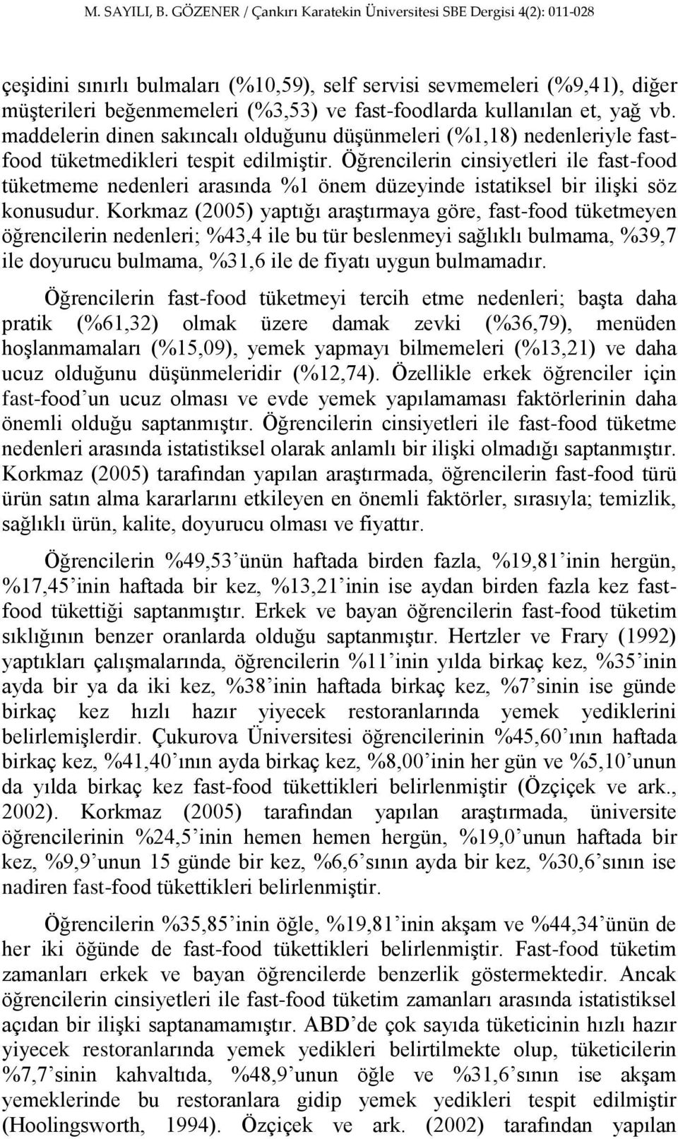 Öğrencilerin cinsiyetleri ile fast-food tüketmeme nedenleri arasında %1 önem düzeyinde istatiksel bir iliģki söz konusudur.