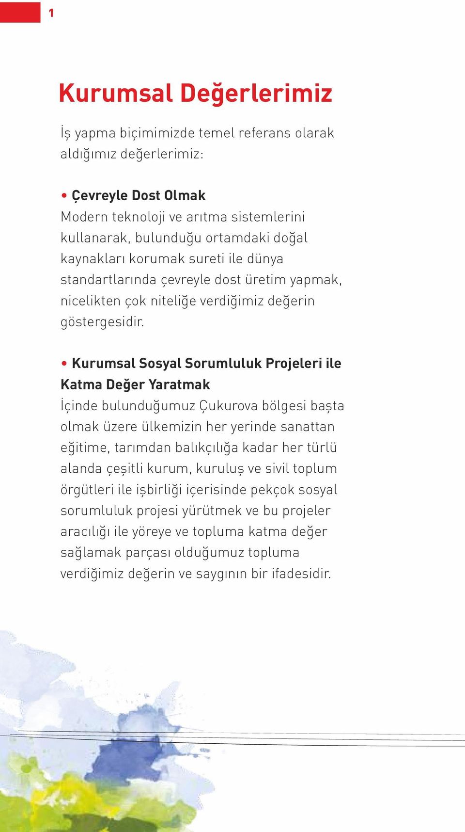 Kurumsal Sosyal Sorumluluk Projeleri ile Katma Değer Yaratmak İçinde bulunduğumuz Çukurova bölgesi başta olmak üzere ülkemizin her yerinde sanattan eğitime, tarımdan balıkçılığa kadar her türlü