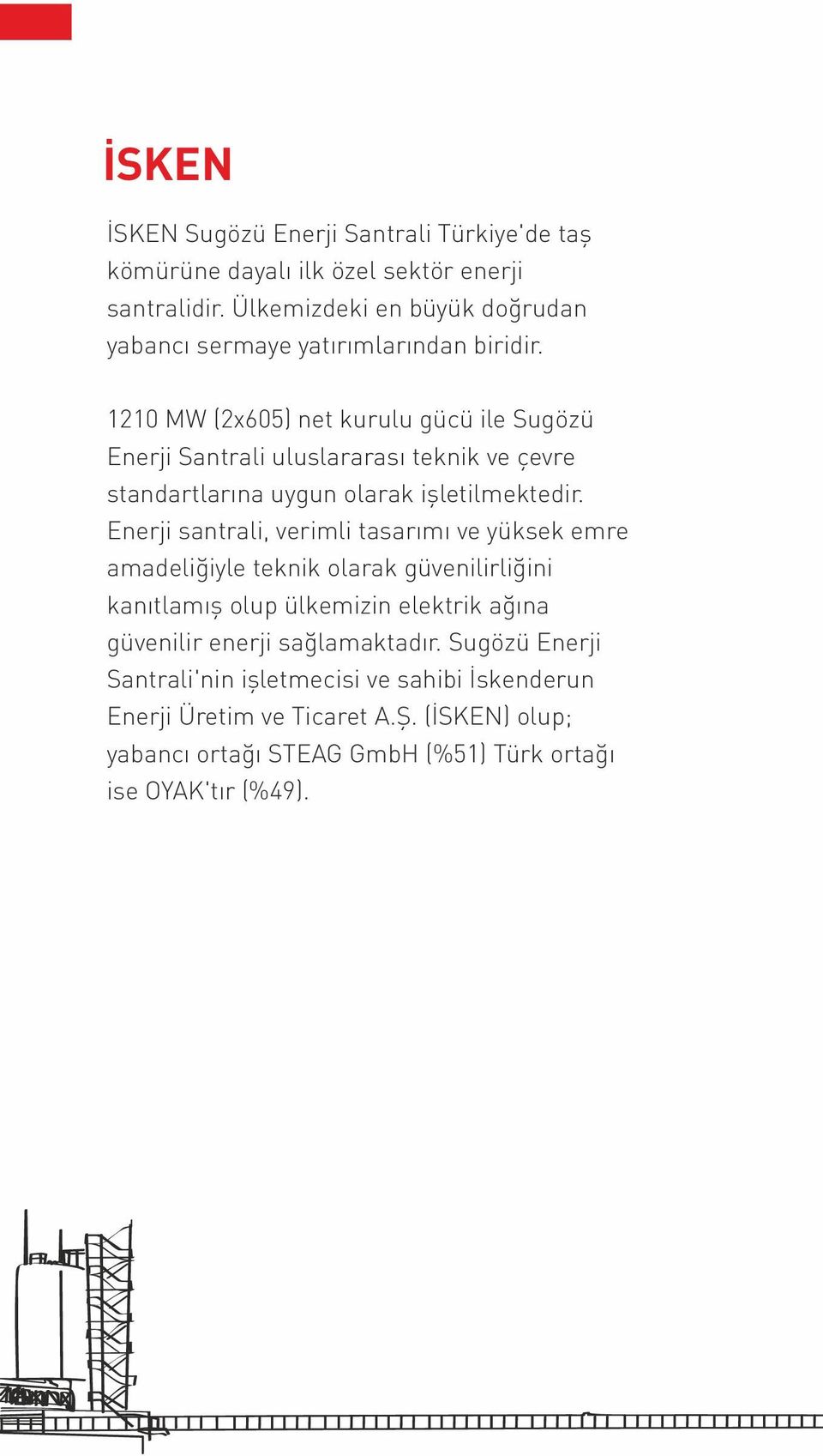 1210 MW (2x605) net kurulu gücü ile Sugözü Enerji Santrali uluslararası teknik ve çevre standartlarına uygun olarak işletilmektedir.