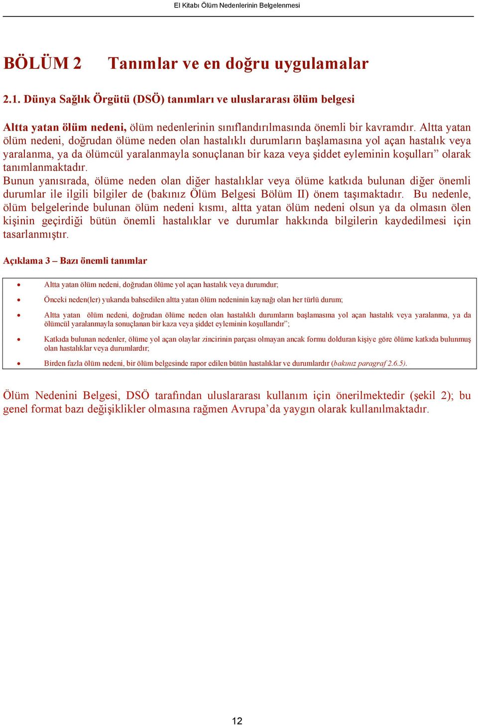 olarak tanımlanmaktadır. Bunun yanısırada, ölüme neden olan diğer hastalıklar veya ölüme katkıda bulunan diğer önemli durumlar ile ilgili bilgiler de (bakınız Ölüm Belgesi I) önem taşımaktadır.