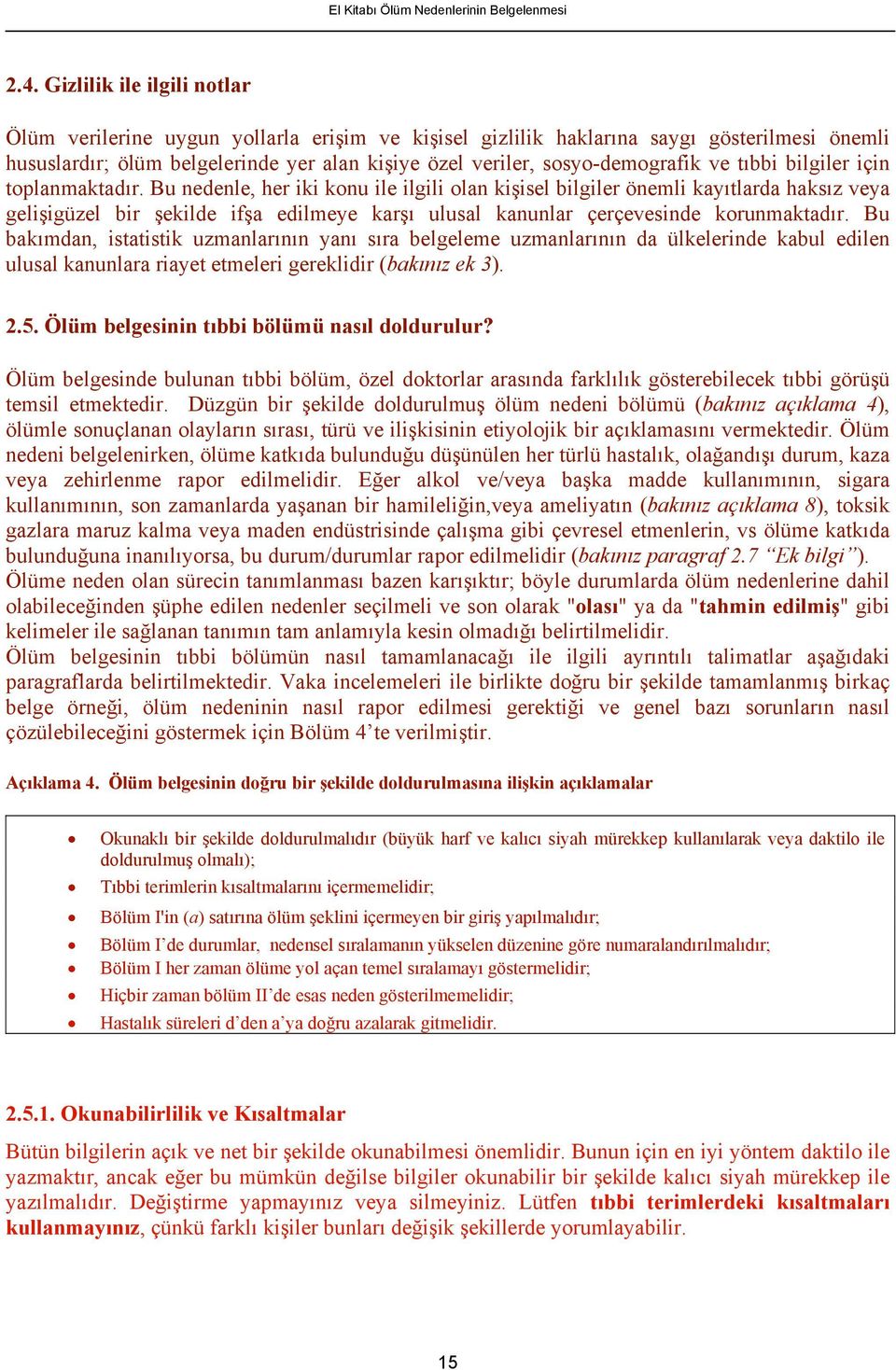 Bu nedenle, her iki konu ile ilgili olan kişisel bilgiler önemli kayıtlarda haksız veya gelişigüzel bir şekilde ifşa edilmeye karşı ulusal kanunlar çerçevesinde korunmaktadır.