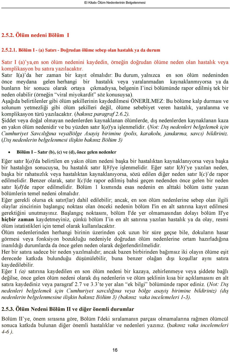 Satır I(a) da her zaman bir kayıt olmalıdır: Bu durum, yalnızca en son ölüm nedeninden önce meydana gelen herhangi bir hastalık veya yaralanmadan kaynaklanmıyorsa ya da bunların bir sonucu olarak