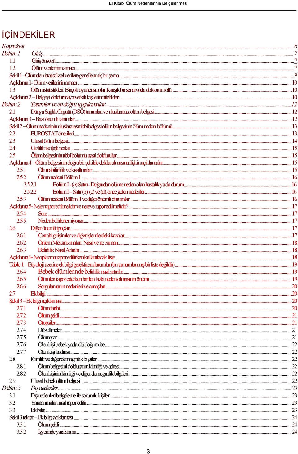 ..t10t TAçıklama 2 TBelgeyi doldurmaya yetkili kişilerin nitelikleri...10 TBölüm 2 Tanımlar ve en doğru uygulamalar...12t T2.1T Dünya Sağlık Örgütü (DSÖ) tanımları ve uluslararası ölüm belgesi.