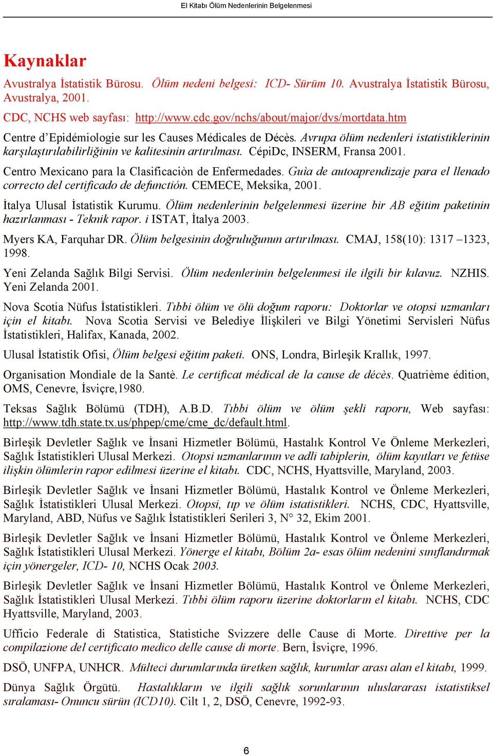 Centro Mexicano para la Clasificaciòn de Enfermedades. uìa de autoaprendizaje para el llenado correcto del certificado de defunctión. CEMECE, Meksika, 2001. İtalya lusal İstatistik Kurumu.