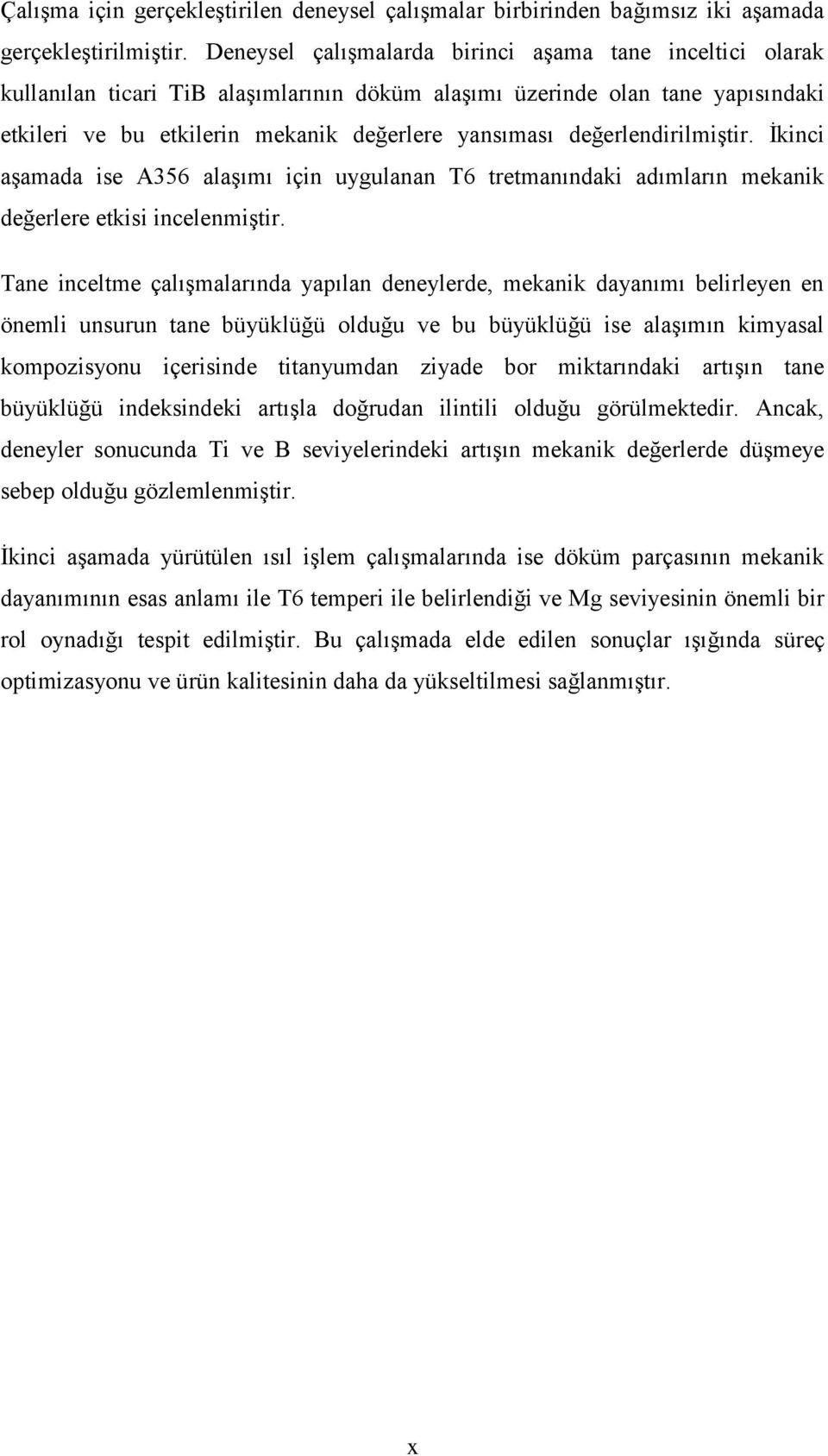 değerlendirilmiştir. İkinci aşamada ise A356 alaşımı için uygulanan T6 tretmanındaki adımların mekanik değerlere etkisi incelenmiştir.