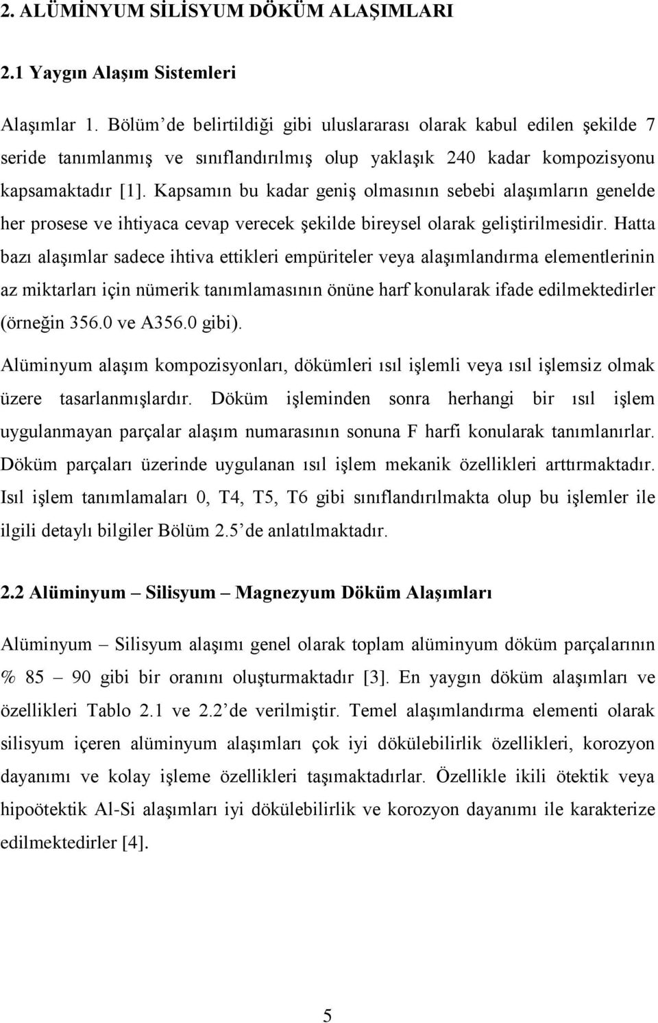 Kapsamın bu kadar geniş olmasının sebebi alaşımların genelde her prosese ve ihtiyaca cevap verecek şekilde bireysel olarak geliştirilmesidir.