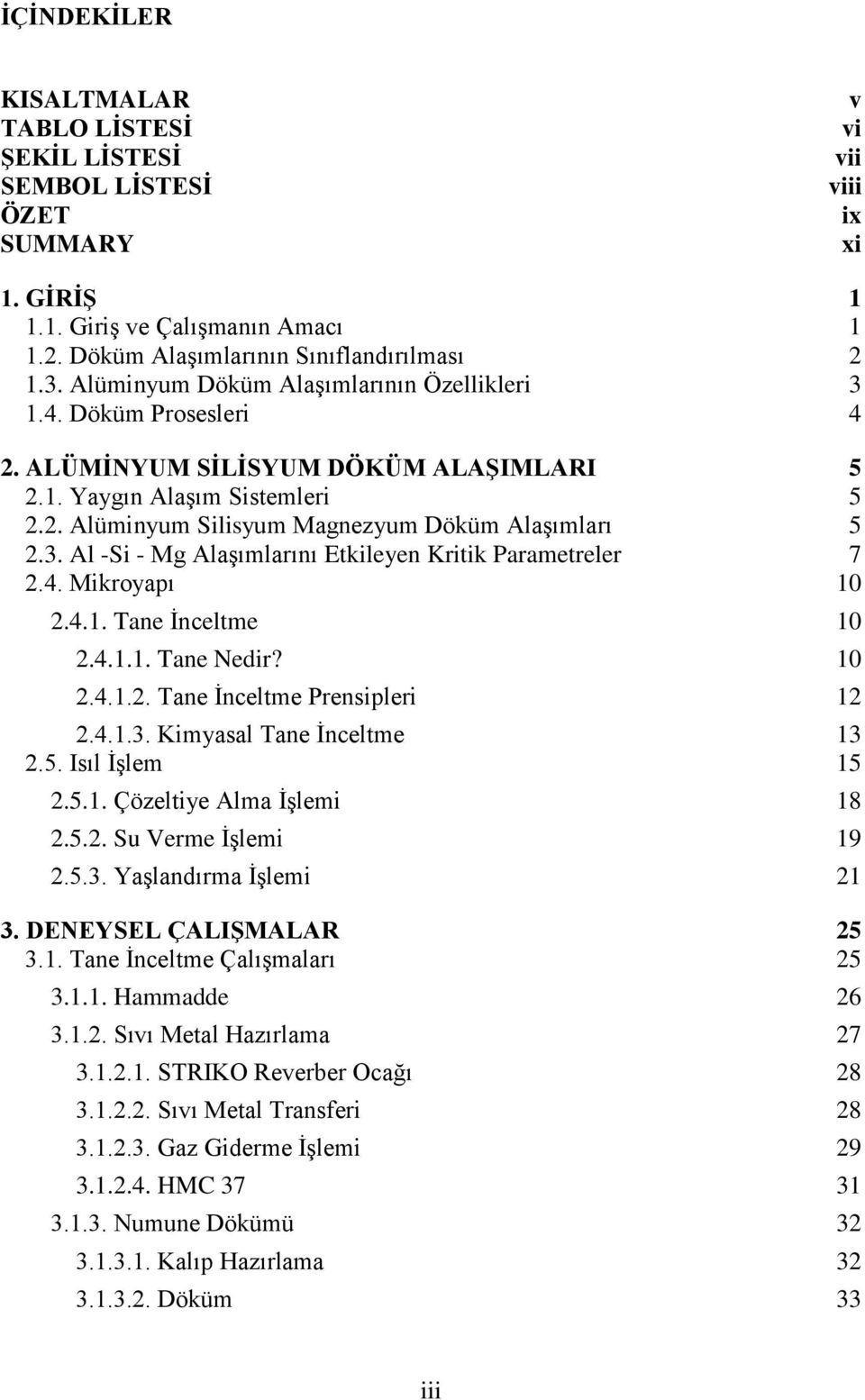 4. Mikroyapı 10 2.4.1. Tane İnceltme 10 2.4.1.1. Tane Nedir? 10 2.4.1.2. Tane İnceltme Prensipleri 12 2.4.1.3. Kimyasal Tane İnceltme 13 2.5. Isıl İşlem 15 2.5.1. Çözeltiye Alma İşlemi 18 2.5.2. Su Verme İşlemi 19 2.