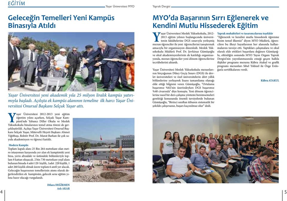 MYO da Başarının Sırrı Eğlenerek ve Kendini Mutlu Hissederek Eğitim Yaşar Üniversitesi Meslek Yüksekokulu, 2012-2013 eğitim yılının başlangıcında üniversitenin fakültelerine DGS sınavıyla yerleşmiş