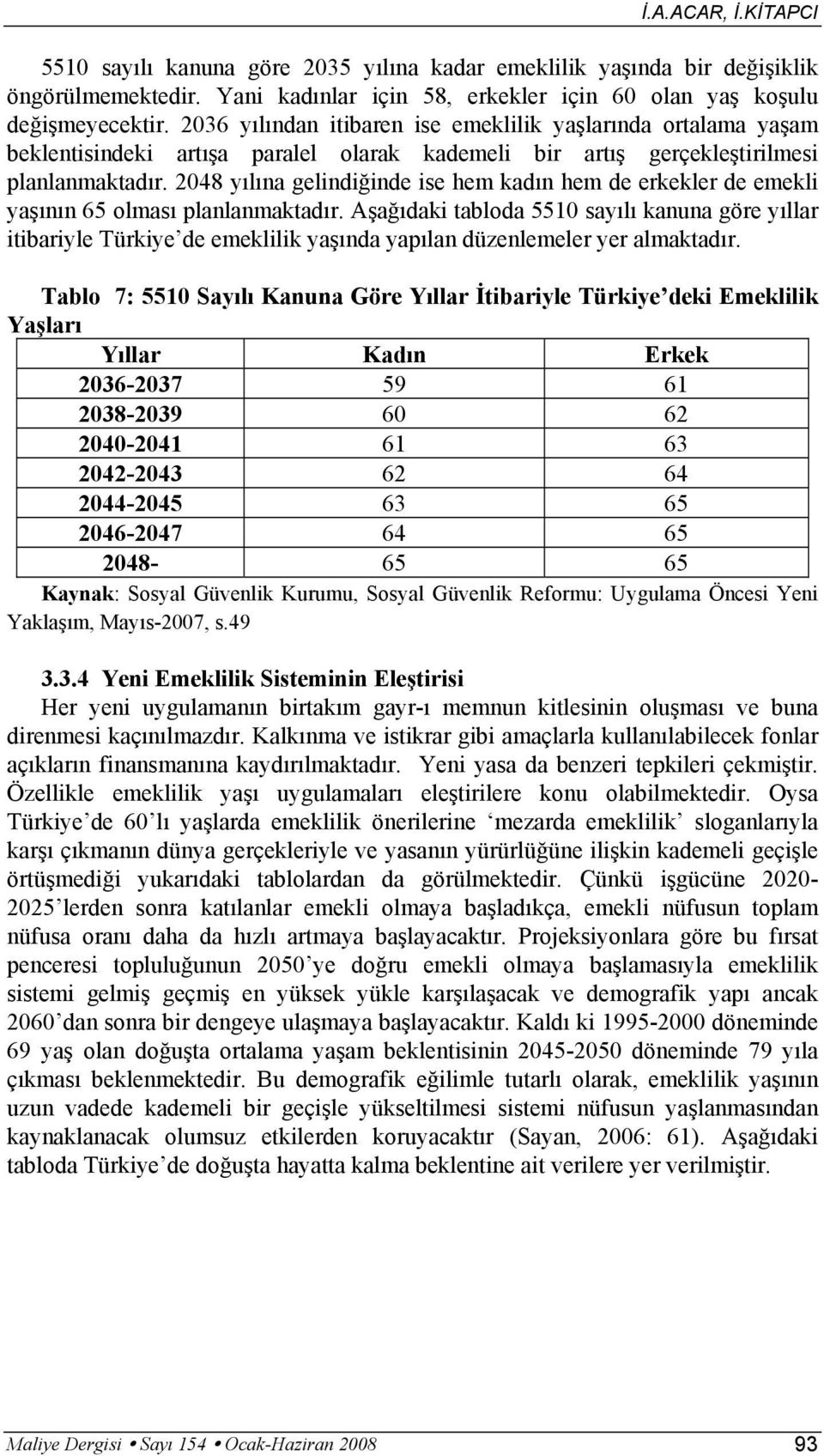 2048 yılına gelindiğinde ise hem kadın hem de erkekler de emekli yaşının 65 olması planlanmaktadır.