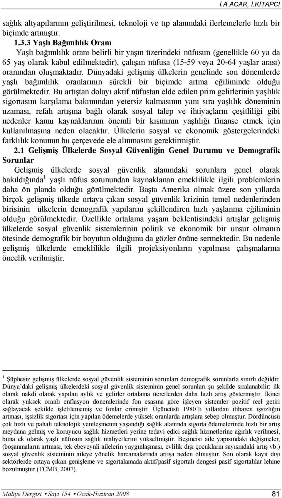 oluşmaktadır. Dünyadaki gelişmiş ülkelerin genelinde son dönemlerde yaşlı bağımlılık oranlarının sürekli bir biçimde artma eğiliminde olduğu görülmektedir.