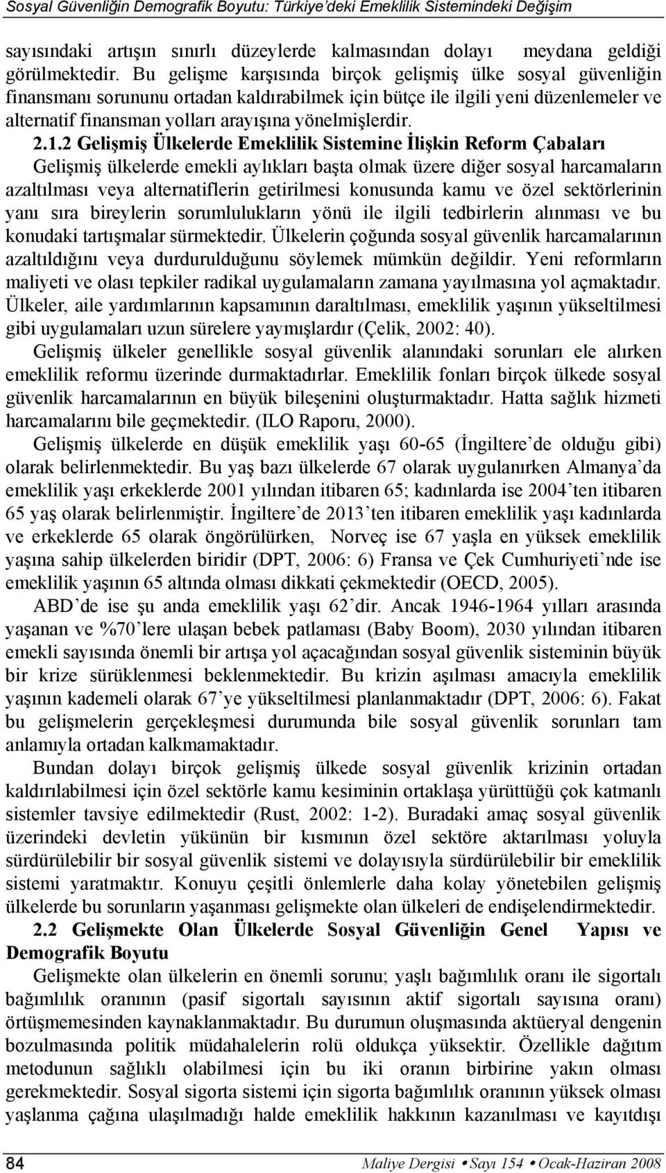 2.1.2 Gelişmiş Ülkelerde Emeklilik Sistemine İlişkin Reform Çabaları Gelişmiş ülkelerde emekli aylıkları başta olmak üzere diğer sosyal harcamaların azaltılması veya alternatiflerin getirilmesi