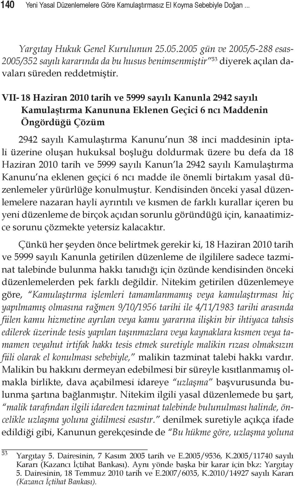 VII- 18 Haziran 2010 tarih ve 5999 sayılı Kanunla 2942 sayılı Kamulaştırma Kanununa Eklenen Geçici 6 ncı Maddenin Öngördüğü Çözüm 2942 sayılı Kamulaştırma Kanunu nun 38 inci maddesinin iptali üzerine