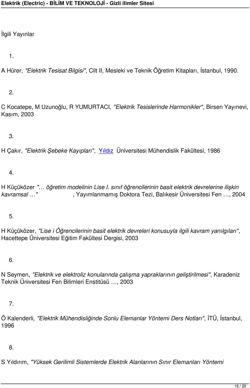 H Küçüközer " öğretim modelinin Lise I. sınıf öğrencilerinin basit elektrik devrelerine ilişkin kavramsal ", Yayımlanmamış Doktora Tezi, Balıkesir Üniversitesi Fen, 2004 5.