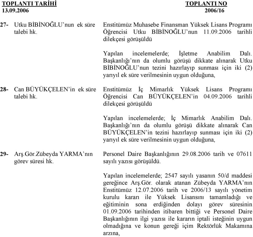 İç Mimarlık Yüksek Lisans Programı Öğrencisi Can BÜYÜKÇELEN in 04.09.2006 tarihli dilekçesi görüşüldü Yapılan incelemelerde; İç Mimarlık Anabilim Dalı.