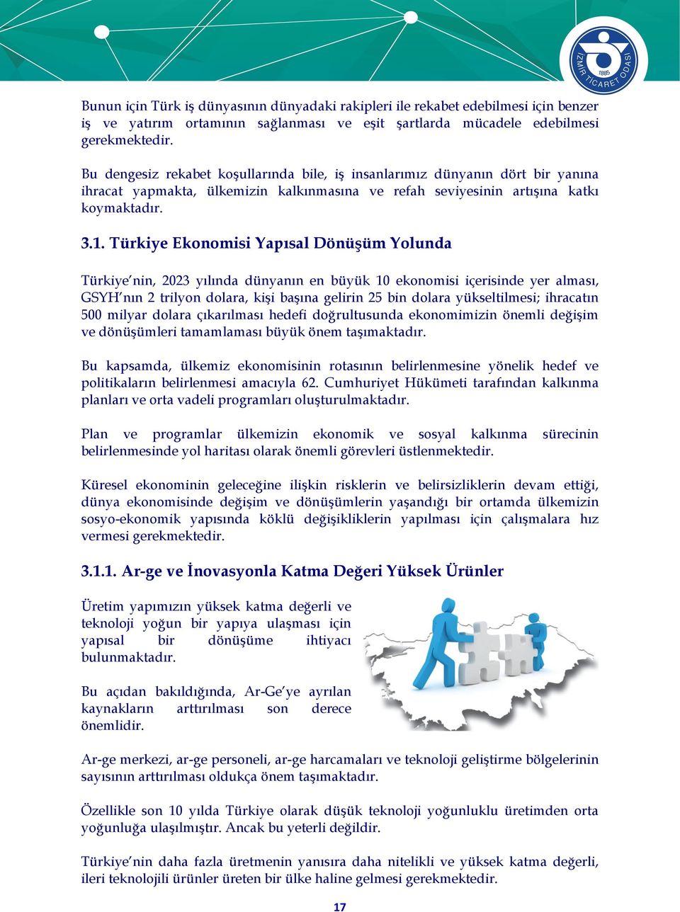 Türkiye Ekonomisi Yapısal Dönüşüm Yolunda Türkiye nin, 2023 yılında dünyanın en büyük 10 ekonomisi içerisinde yer alması, GSYH nın 2 trilyon dolara, kişi başına gelirin 25 bin dolara yükseltilmesi;