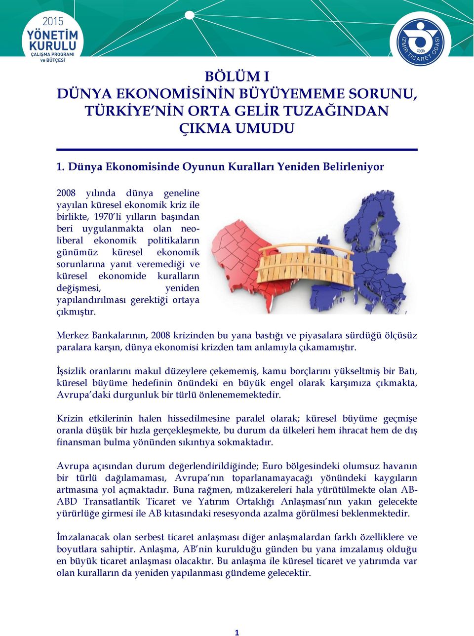 politikaların günümüz küresel ekonomik sorunlarına yanıt veremediği ve küresel ekonomide kuralların değişmesi, yeniden yapılandırılması gerektiği ortaya çıkmıştır.