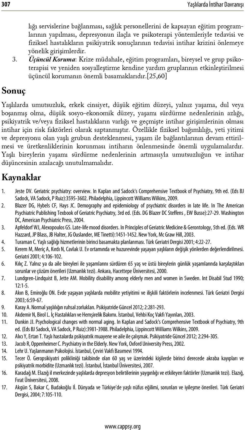 Üçüncül Koruma: Krize müdahale, eğitim programları, bireysel ve grup psikoterapisi ve yeniden sosyalleştirme kendine yardım gruplarının etkinleştirilmesi üçüncül korumanın önemli basamaklarıdır.