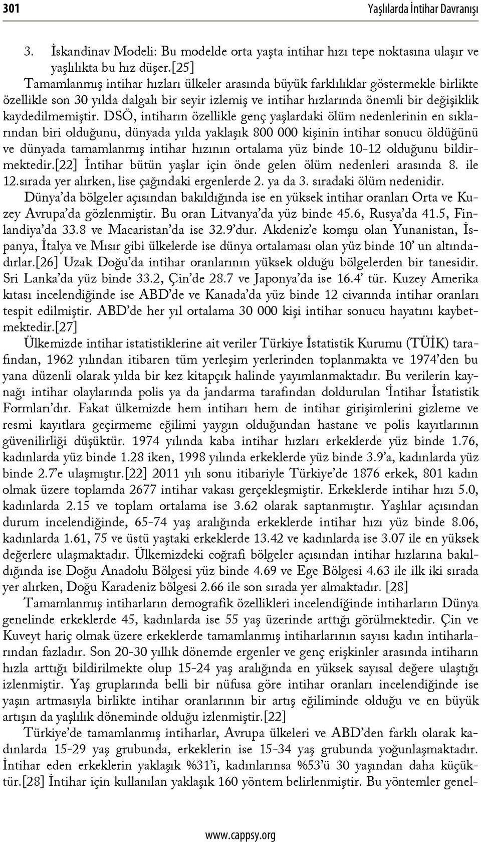 DSÖ, intiharın özellikle genç yaşlardaki ölüm nedenlerinin en sıklarından biri olduğunu, dünyada yılda yaklaşık 800 000 kişinin intihar sonucu öldüğünü ve dünyada tamamlanmış intihar hızının ortalama