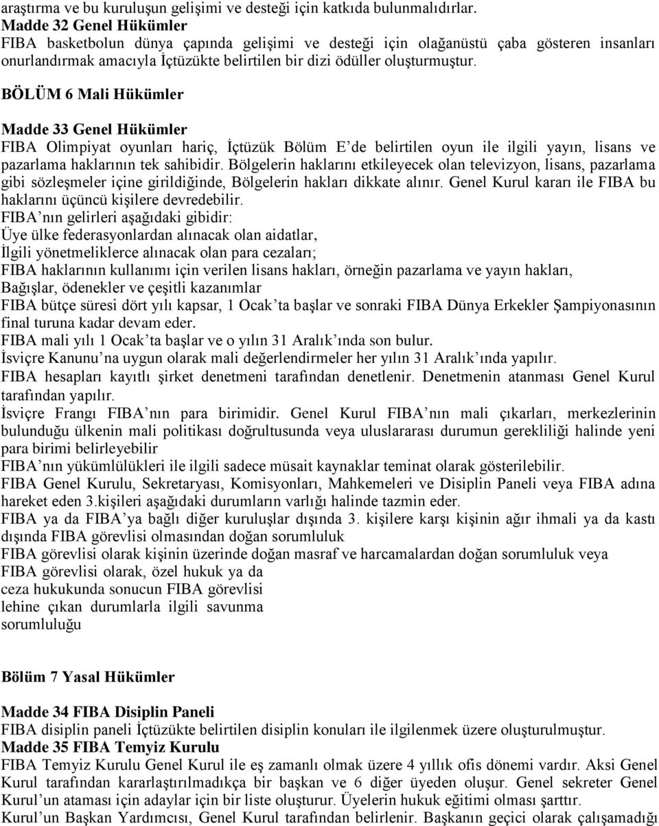 BÖLÜM 6 Mali Hükümler Madde 33 Genel Hükümler FIBA Olimpiyat oyunları hariç, İçtüzük Bölüm E de belirtilen oyun ile ilgili yayın, lisans ve pazarlama haklarının tek sahibidir.