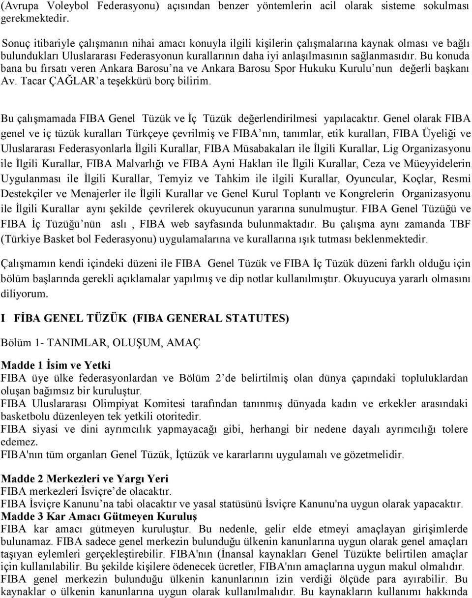 Bu konuda bana bu fırsatı veren Ankara Barosu na ve Ankara Barosu Spor Hukuku Kurulu nun değerli başkanı Av. Tacar ÇAĞLAR a teşekkürü borç bilirim.