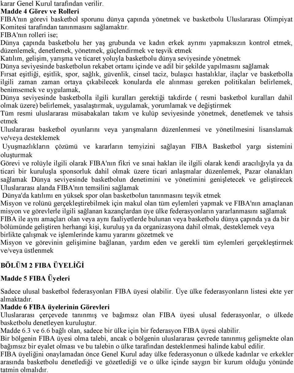 FIBA'nın rolleri ise; Dünya çapında basketbolu her yaş grubunda ve kadın erkek ayrımı yapmaksızın kontrol etmek, düzenlemek, denetlemek, yönetmek, güçlendirmek ve teşvik etmek Katılım, gelişim,