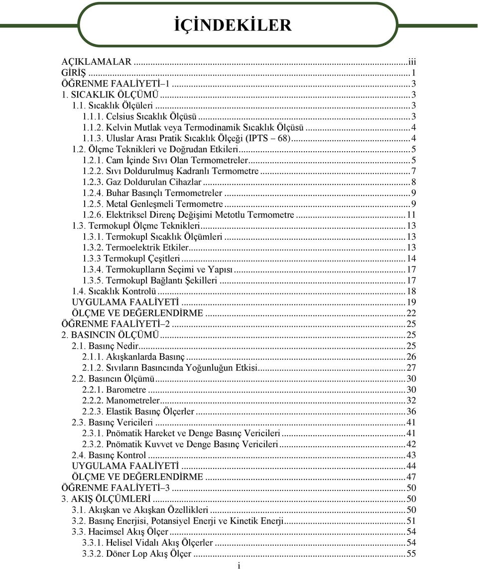 .. 5 1.2.2. Sıvı Doldurulmuş Kadranlı Termometre... 7 1.2.3. Gaz Doldurulan Cihazlar... 8 1.2.4. Buhar Basınçlı Termometreler... 9 1.2.5. Metal Genleşmeli Termometre... 9 1.2.6.